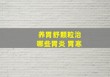 养胃舒颗粒治哪些胃炎 胃寒